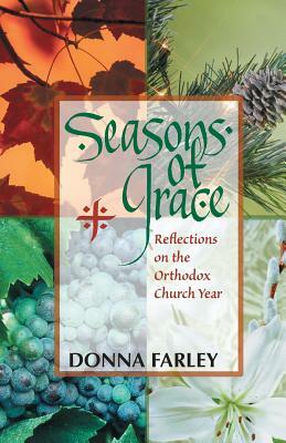 Seasons of Grace: Reflections on the Orthodox Church Year by Donna Farley