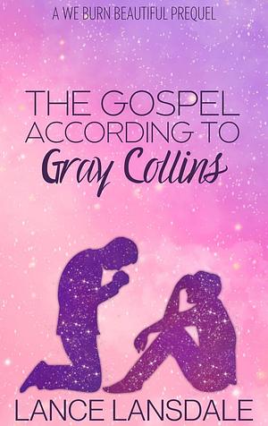 The Gospel According to Gray Collins: A We Burn Beautiful Prequel  by Lance Lansdale