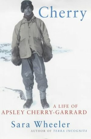 Cherry: A Life of Apsley Cherry-Garrard by Sara Wheeler