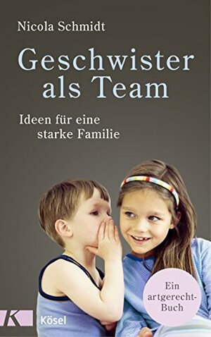 Geschwister als Team: Ideen für eine starke Familie. Ein artgerecht-Buch by Nicola Schmidt