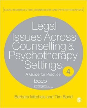 Legal Issues Across Counselling & Psychotherapy Settings: A Guide for Practice by Tim Bond, Barbara Mitchels