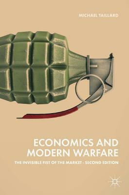 Economics and Modern Warfare: The Invisible Fist of the Market by Michael Taillard