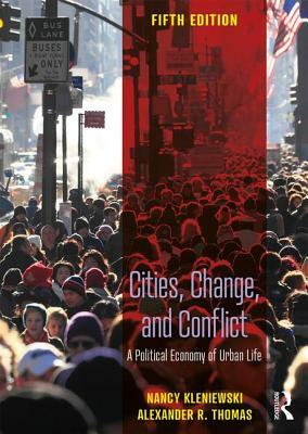 Cities, Change, and Conflict: A Political Economy of Urban Life by Alexander R. Thomas, Nancy Kleniewski