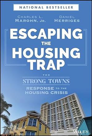 Escaping the Housing Trap: The Strong Towns Response to the Housing Crisis by Charles L. Marohn Jr, Daniel Herriges