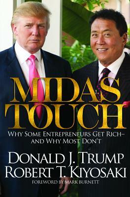 Midas Touch: Why Some Entrepreneurs Get Rich-And Why Most Don't by Donald J. Trump, Robert T. Kiyosaki