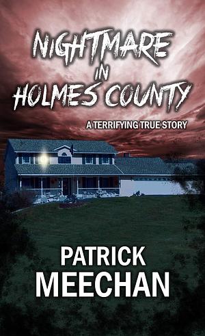 Nightmare in Holmes County: A Terrifying True Story by Patrick Meechan, Patrick Meechan