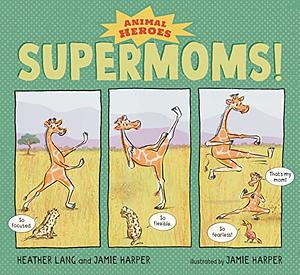 Supermoms! Animal Heroes by Heather Lang, Jamie Harper