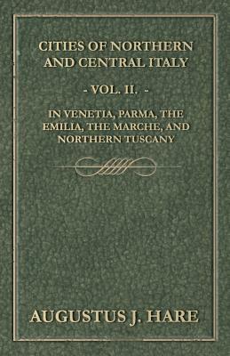 Cities of Northern and Central Italy - Vol. II.: In Venetia, Parma, the Emilia, the Marche, and Northern Tuscany by Augustus John Cuthbert Hare