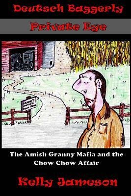 Deutsch Baggerly Private Eye: The Amish Granny Mafia and the Chow Chow Affair by Kelly Jameson