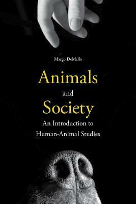 Animals and Society: An Introduction to Human-Animal Studies by Margo Demello