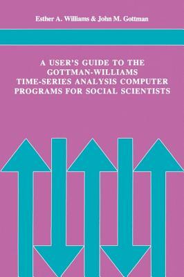 A User's Guide to the Gottman-Williams Time-Series Analysis Computer Programs for Social Scientists by Esther A. Williams, John Gottman