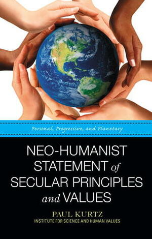 Neo-Humanist Statement of Secular Principles and Values: Personal, Progressive, and Planetary by Paul Kurtz