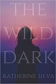 The Wild Dark by Katherine Silva