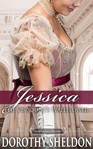 Jessica, the Viscount's Wallflower by Dorothy Sheldon