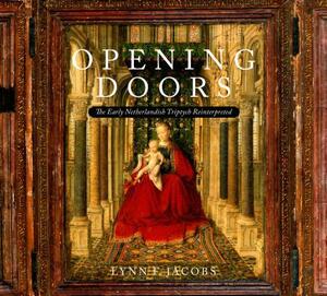 Opening Doors: The Early Netherlandish Triptychs Reinterpreted by Lynn F. Jacobs