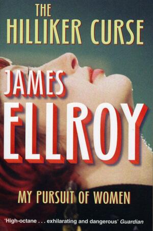 The Hilliker Curse: My Pursuit of Women by James Ellroy