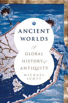 Ancient Worlds: A Global History of Antiquity by Michael Scott