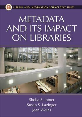 Metadata and Its Impact on Libraries by Jean Weihs, Sheila S. Intner