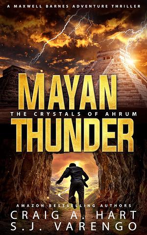 Mayan Thunder: The Crystals of Ahrum by Craig A. Hart, Craig A. Hart, S.J. Varengo