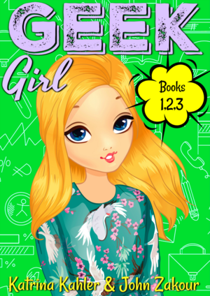 Geek Girl - Books 1, 2 and 3 by Katrina Kahler, John Zakour