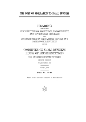 The cost of regulation to small business by United State Congress, United States House of Representatives, Committee on Small Business (house)