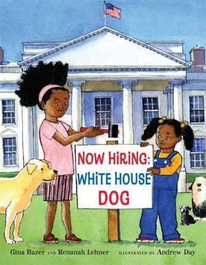 Now Hiring: White House Dog: White House Dog by Gina Bazer, Renanah Lehner