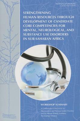 Strengthening Human Resources Through Development of Candidate Core Competencies for Mental, Neurological, and Substance Use Disorders in Sub-Saharan by Institute of Medicine, African Science Academy Development Init, Board on Health Sciences Policy