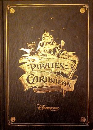 Disneyland Paris Pirates of the Caribbean: A Treasure of an Attraction Book by Disneyland Paris