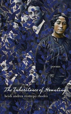 The Inheritance of Haunting by Heidi Andrea Restrepo Rhodes