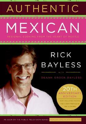 Authentic Mexican: Regional Cooking from the Heart of Mexico by Rick Bayless, Christopher Hirsheimer, Deann Groen Bayless