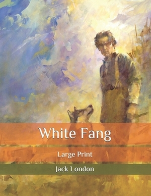 White Fang: Large Print by Jack London