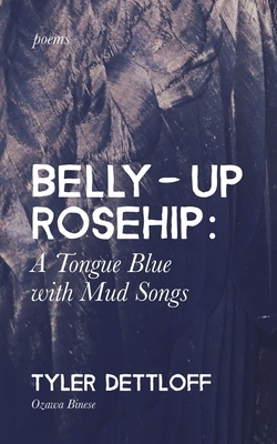 Belly Up Rosehip: : a Tongue Blue with Mud Songs by Tyler Dettloff