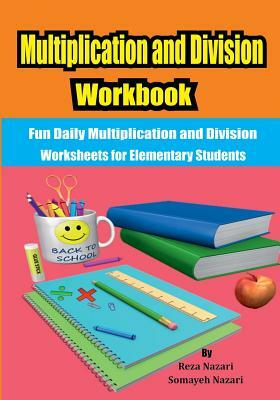 Multiplication and Division Workbook: Fun Daily Multiplication and Division Worksheets for Elementary Students by Reza Nazari, Somayeh Nazari