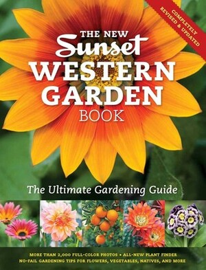 The New Sunset Western Garden Book: The Ultimate Gardening Guide by Sunset Magazines &amp; Books