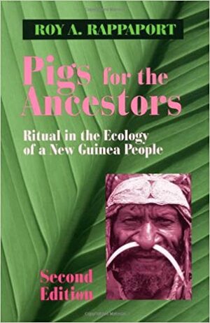 Pigs for the Ancestors: Ritual in the Ecology of a New Guinea People by Roy A. Rappaport