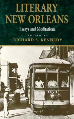 Literary New Orleans: Essays and Meditations (Revised) by Richard S. Kennedy