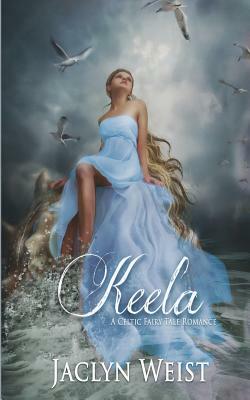 Keela: A Celtic Fairy Tale Romance by Jaclyn Weist