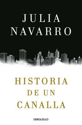 Historia de Un Canalla / Story of a Sociopath: A Novel by Julia Navarro