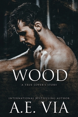 Wood: A True Lover's Story by A. E. Via