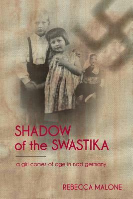 Shadow of the Swastika: A Girl Comes of Age in Nazi Germany by Rebecca Malone, Lilly Spears