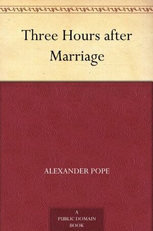 Three Hours after Marriage by John Harrington Smith, Alexander Pope, John Arbuthnot, John Gay