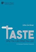 Taste: Why You Like what You Like : a Cultural Studies Analysis by Arthur Asa Berger