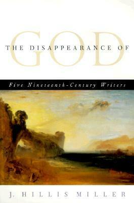 The Disappearance of God: Five Nineteenth-Century Writers by J. Hillis Miller