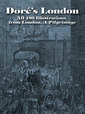 Dore's London: All 180 Illustrations from London, a Pilgrimage by Gustave Doré