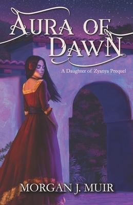 Aura of Dawn: A Zyanya Cycle Prequel by Morgan J. Muir