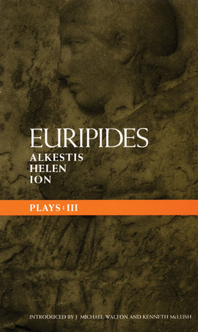 Plays 3: Alkestis, Helen, Ion by Kenneth McLeish, Euripides, J. Michael Walton