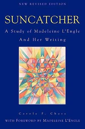 Suncatcher: A Study of Madeleine L'Engle and Her Writing by Carole F. Chase, Carole F. Chase