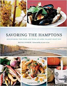 Savoring the Hamptons: Discovering the Food and Wine of Long Island's East End by Silvia Lehrer, Alan Alda