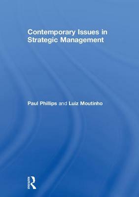 Contemporary Issues in Strategic Management by Paul Phillips, Luiz Moutinho