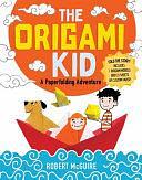 The Origami Kid: A Paperfolding Adventure by Robert McGuire